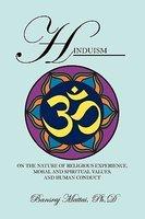 Hinduism: On The Nature Of Religious Experience, Moral And Spiritual Values, And Human Conduct