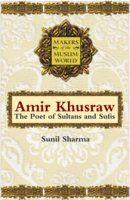 Makers Of The Muslim World: Amir Khusraw (The Poet Of Sultans And Sufis)