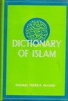 Dictionary Of Islam: Being A Cyclopaedia Of The Doctrines, Rites, Ceremonies, And Customs, Together With The Technical And Theological Terms, Of The Muhammadan Religion