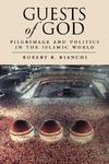 Guests Of God: Pilgrimage And Politics In The Islamic World