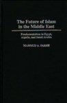 The Future Of Islam In The Middle East: Fundamentalism In Egypt, Algeria, And Saudi Arabia