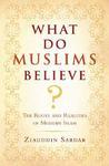 What Do Muslims Believe?: The Roots And Realities Of Modern Islam