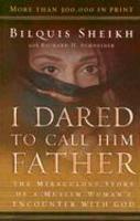 I Dared To Call Him Father: The Miraculous Story Of A Muslim Woman's Encounter With God