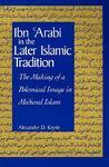 Ibn Arabi In The Later Islamic Tradition: The Making Of A Polemical Image In Medieval Islam