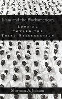 Islam And The Blackamerican: Looking Toward The Third Resurrection