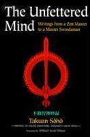 The Unfettered Mind: Writings Of The Zen Master To A Master Swordsman