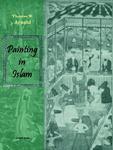 Painting In Islam, A Study Of The Place Of Pictorial Art In Muslim Culture