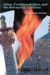 Islam, Fundamentalism, And The Betrayal Of Tradition: Essays By Western Muslim Scholars