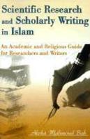 Scientific Research And Scholarly Writing In Islam: An Academic And Religious Guide For Researchers And Writers