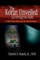 The Koran Unveiled: A Comparison Of The Qur'an And The Bible