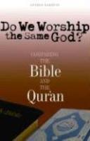 Do We Worship The Same God?: Comparing The Bible And The Qur'an