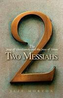 Two Messiahs: The Jesus Of Christianity And The Jesus Of Islam