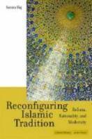 Reconfiguring Islamic Tradition: Reform, Rationality, And Modernity