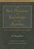 The Best Divisions For Knowledge Of The Regions: Ahsan Al-Taqasim Fi Ma'rifat Al-Aqalim