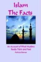 Islam: The Facts: An Account Of What Muslims Really Think And Feel