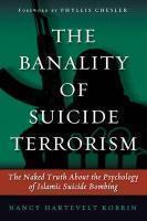 The Banality Of Suicide Terrorism: The Naked Truth About The Psychology Of Islamic Suicide Bombing