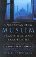 Understanding Muslim Teachings And Traditions: A Guide For Christians