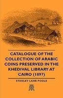 Catalogue Of The Collection Of Arabic Coins Preserved In The Khedival Library At Cairo (1897)