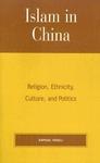 Islam In China: Religion, Ethnicity, Culture, And Politics