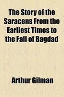 The Story Of The Saracens From The Earliest Times To The Fall Of Bagdad