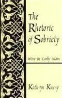 Rhetoric Of Sobriety The: Wine In Early Islam