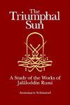 Triumphal Sun: A Study Of The Works Of Jalaloddin Rumi