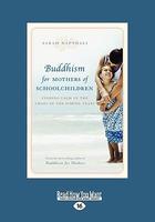 Buddhism For Mothers Of Schoolchildren: Finding Calm In The Chaos Of The School Years