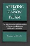 Applying Canon In Islam: The Authorization And Maintenance Of Interpretive Reasoning In Hanafi Scholarship