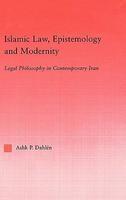 Islamic Law, Epistemology And Modernity: Legal Philosophy In Contemporary Iran