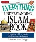 The Everything Understanding Islam Book: A Complete Guide To Muslim Beliefs, Practices, And Culture