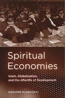 Spiritual Economies: Islam, Globalization, And The Afterlife Of Development