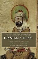 The Art And Material Culture Of Iranian: Iconography And Religious Devotion In Shi'i Islam