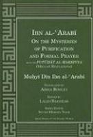 Ibn Al-Arabi On The Mysteries Of Purification And Formal Prayer From The Futuhat Al-Makkiyya (Meccan Revelations)