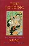 This Longing: Poetry, Teaching Stories, And Letters Of Rumi