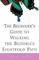 The Beginner's Guide To Walking The Buddha's Eightfold Path