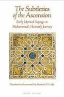 The Subtleties Of The Ascension: Early Mystical Sayings On Muhammad's Heavenly Journey