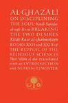 Al-Ghazali On Disciplining The Soul & On Breaking The Two Desires: Books XXII And XXIII Of The Revival Of The Religious Sciences