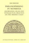 Philosophising In Mombasa: Knowledge, Islam And Intellectual Practice On The Swahili Coast