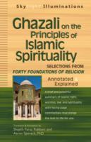 Ghazali On The Principles Of Islamic Spirituality: Selections From Forty Foundations Of Religionannotated & Explained