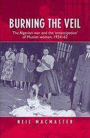 Burning The Veil: The Algerian War And The 'Emancipation' Of Muslim Women, 1954-62