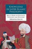 Knowledge In Later Islamic Philosophy: Mulla Sadra On Existence, Intellect, And Intuition