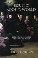 Jesuit On The Roof Of The World: Ippolito Desideri's Mission To Eighteenth-Century Tibet