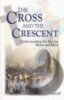 The Cross And The Crescent: Understanding The Muslim Heart & Mind