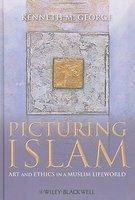 Picturing Islam: Art And Ethics In A Muslim Lifeworld