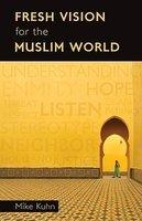 Fresh Vision For The Muslim World: An Incarnational Alternative