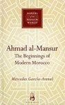 Ahmad Al-Mansur: The Beginnings Of Modern Morocco