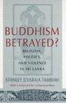 Buddhism Betrayed?: Religion, Politics, And Violence In Sri Lanka