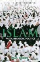 A Brief Guide To Islam: History, Faith And Politics: The Complete Introduction