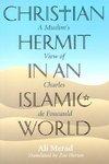 Christian Hermit In An Islamic World: A Muslim's View Of Charles De Foucauld