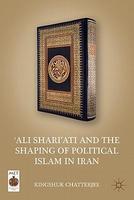 'Ali Shari'ati And The Shaping Of Political Islam In Iran